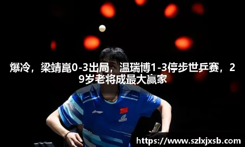 爆冷，梁靖崑0-3出局，温瑞博1-3停步世乒赛，29岁老将成最大赢家