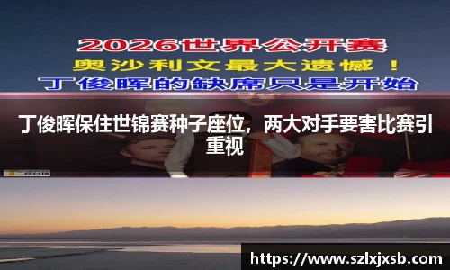 丁俊晖保住世锦赛种子座位，两大对手要害比赛引重视