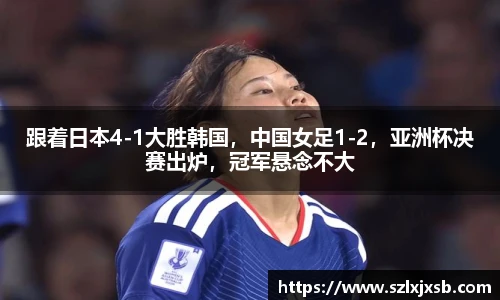 跟着日本4-1大胜韩国，中国女足1-2，亚洲杯决赛出炉，冠军悬念不大